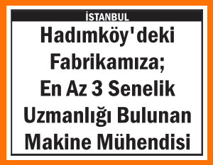 FABRİKAMIZA MAKİNE MÜHENDİSİ HADIMKÖY